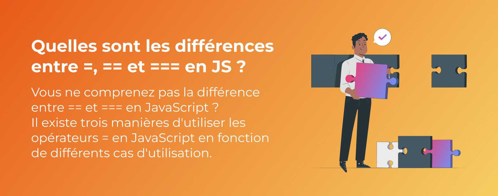 Quelle est la différence entre =, == et === en JavaScript ?