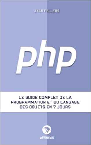 PHP: Le guide complet de la programmation et du langage des objets en 7 jours