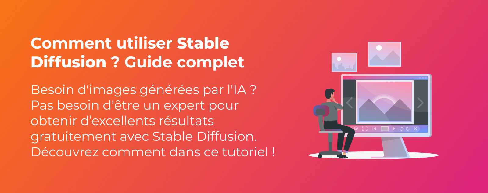 Comment utiliser Stable Diffusion ? Le guide complet