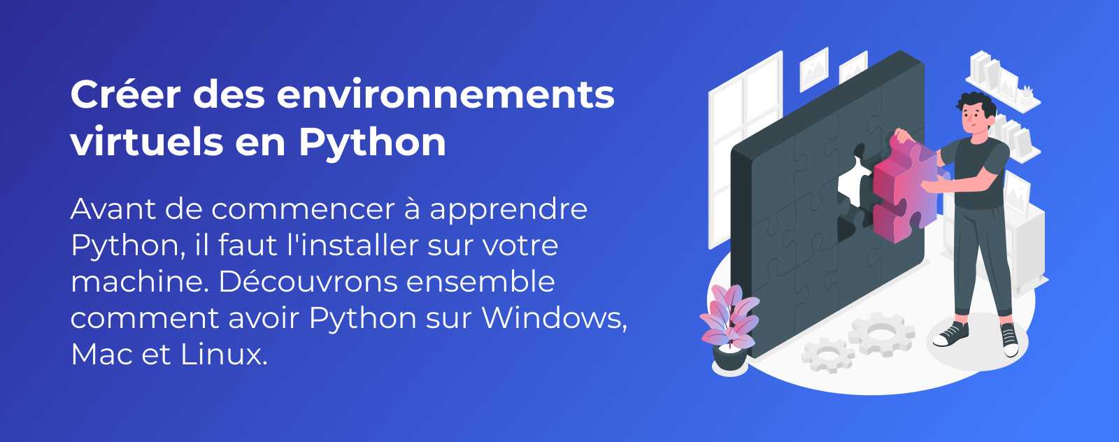 Comment créer et utiliser un environnement virtuel en Python ?
